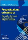 Progettazione urbanistica. Materiali e riferimenti per la costruzione del piano comunale. Con CD-ROM libro