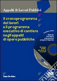 Il cronoprogramma dei lavori e il programma esecutivo di cantiere negli appalti di opere pubbliche. Con CD-ROM libro