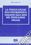 La polizia locale nell'ordinamento italiano alla luce del federalismo fiscale libro di Valente Edoardo