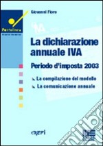 La dichiarazione annuale IVA. Periodo d'imposta 2003 libro