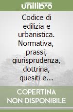 Codice di edilizia e urbanistica. Normativa, prassi, giurisprudenza, dottrina, quesiti e formulario. CD-ROM libro