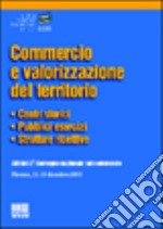 Commercio e valorizzazione del territorio. Centri storici, pubblici esercizi, strutture ricettive. Atti del convegno (Firenze, 11-12 dicembre 2003) libro