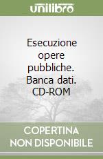 Esecuzione opere pubbliche. Banca dati. CD-ROM libro