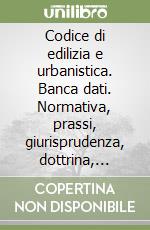 Codice di edilizia e urbanistica. Banca dati. Normativa, prassi, giurisprudenza, dottrina, quesiti, formulario capitolati. CD-ROM