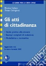 Gli atti di cittadinanza. Guida pratica alla stesura, esempi completi di redazione, modulistica e normativa libro