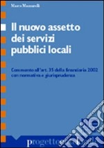 Il nuovo assetto dei servizi pubblici locali. Commento all'art. 35 della finanziaria 2002 con normativa e giurisprudenza