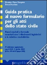 Guida pratica al nuovo formulario per gli atti dello stato civile. Nuovi moduli e formule annotati con i riferimenti legislativi e la relativa modulistica