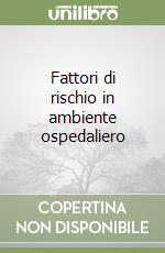 Fattori di rischio in ambiente ospedaliero