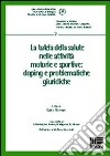 La tutela della salute nelle attività motorie e sportive. Doping e problematiche giuridiche libro