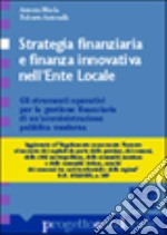 Strategia finanziaria e finanza innovativa nell'ente locale. Gli strumenti operativi per la gestione finanziaria di un'amministrazione pubblica libro