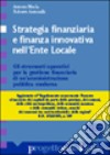 Strategia finanziaria e finanza innovativa nell'ente locale. Gli strumenti operativi per la gestione finanziaria di un'amministrazione pubblica libro