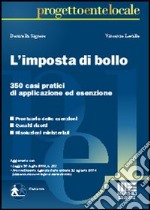 L'imposta di bollo. 350 casi pratici di applicazione ed esenzione libro