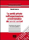 La sanità privata nell'organizzazione amministrativa dei servizi sanitari. Contributo alla nozione di servizio pubblico libro