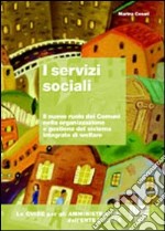 I servizi sociali. Il nuovo ruolo dei Comuni nella organizzazione e gestione del sistema integrato di welfare libro