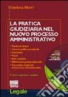 La pratica giudiziaria nel nuovo processo amministrativo. Con CD-ROM libro