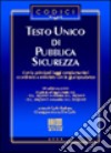 Testo Unico di pubblica sicurezza. Con le principali leggi complementari. Coordinato e annotato con la giurisprudenza libro