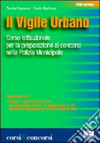 Il vigile urbano. Corso istituzionale per la preparazione ai concorsi nella polizia municipale libro
