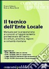 Il tecnico dell'ente locale. Manuale per la preparazione ai concorsi pubblici e guida per gli istruttori tecnici di comuni, provincie, regioni e comunità montane libro