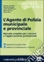 L'agente di polizia municipale e provinciale. Manuale completo per i concorsi e l'aggiornamento professionale libro