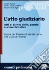 L'atto giudiziario. Atti di diritto civile, penale e amministrativo. Guida per l'esame di abilitazione e la pratica forense libro