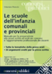 Le scuole dell'infanzia comunali e provinciali. Manuale per la preparazione alle prove scritte ed orali dei concorsi e l'aggiornamento professionale dei docenti libro