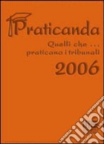 Praticanda. Quelli che... praticano i tribunali. Agenda 2006 libro