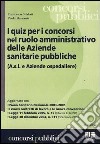 I quiz per i concorsi nel ruolo amministrativo delle aziende sanitarie pubbliche libro