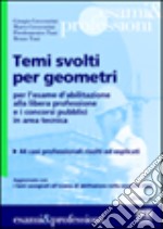 Temi svolti per geometri. Per l'esame d'abilitazione alla libera professione e i concorsi pubblici in area tecnica. 44 casi professionali risolti ed esplicati libro