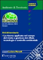 La ricerca applicata nel campo del riciclo e gestione dei rifiuti, tecnologie e controllo ambientale. Atti del Seminario libro