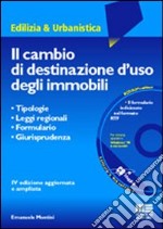 Il cambio di destinazione d'uso degli immobili. Tipologie, leggi regionali, formulario, giurisprudenza. Con CD-ROM libro