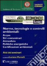 Norme, tecnologie e controlli ambientali: acqua, siti contaminati, atmosfera, politiche energetiche, certificazioni ambientali libro