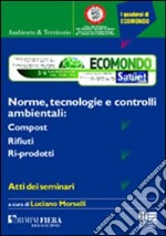 Ecomondo 2004. Atti dei Seminari (Rimini, 3-6 novembre 2004). Norme, tecnologie e controlli ambientali: compost, rifiuti, ri-prodotti libro