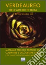 Verdeaureo dell'architettura. Manuale tecnico-pratico del costruire e dell'abitare sano e dei prodotti ecologicamente migliorativi libro