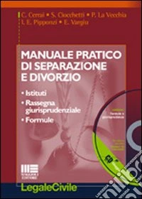 Manuale pratico di separazione e divorzio. Istituti, rassegna giurisprudenziale, formule. Con CD-ROM libro