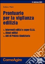 Prontuario per la vigilanza edilizia. Interventi edilizi e super D.I.A. Abusi edilizi. Atti di Polizia Giudiziaria libro