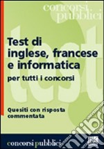 Test di inglese, francese e informatica per tutti i concorsi. Quesiti con risposta commentata libro