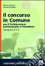 Il concorso in Comune. Per il collaboratore professionale e l'istruttore categorie B e C libro