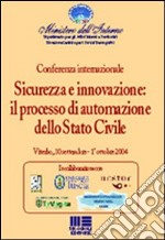 Sicurezza e innovazione: il processo di automazione dello stato civile. Atti della Conferenza internazionale (Viterbo, 30 settembre-1 ottobre 2004) libro