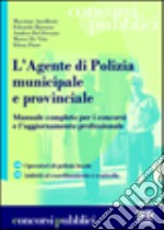 L'agente di polizia municipale e provinciale. Manuale completo per i concorsi e l'aggiornamento professionale libro