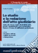 Lo studio e la redazione dell'atto giudiziario. Guida alla stesura degli atti di diritto civile, penale, amministrativo, per la professione forense...