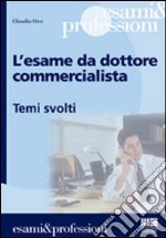 L'esame da dottore commercialista. Temi svolti libro