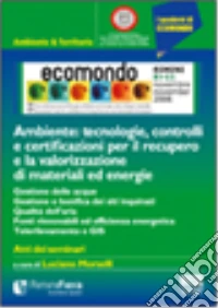 Ecomondo (Rimini, 8-11 novembre 2006). Ambiente: tecnologie, controlli e certificazioni per il recupero e la valorizzazione di materiali ed energie libro