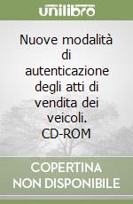 Nuove modalità di autenticazione degli atti di vendita dei veicoli. CD-ROM libro