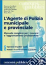 L'agente di polizia municipale e provinciale. Manuale completo per i concorsi e l'aggiornamento professionale libro