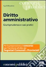 Diritto amministrativo. Giurisprudenza e casi pratici per la preparazione del concorso per l'iscrizione all'albo dei segretari comunali e provinciali libro