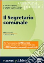 Il segretario comunale. Per l'ammissione di 390 borsisti al corso-concorso per l'iscrizione all'albo di 300 segretari comunali e provinciali libro