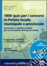 Milleottocento quiz per i concorsi in polizia locale, municipale e provinciale libro