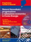 Sistemi fotovoltaici. Progettazione e valutazione economica in conto energia. Con CD-ROM libro