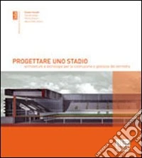 Progettare uno stadio. Architetture e tecnologie per la costruzione e gestione del territorio libro