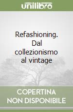 Refashioning. Dal collezionismo al vintage libro